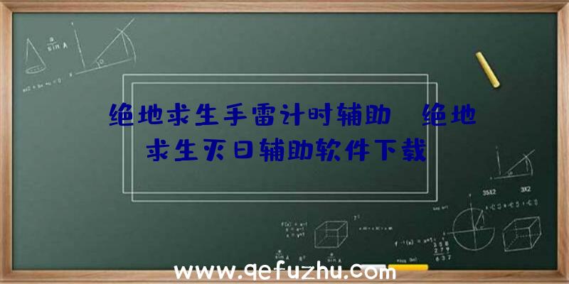 「绝地求生手雷计时辅助」|绝地求生灭日辅助软件下载